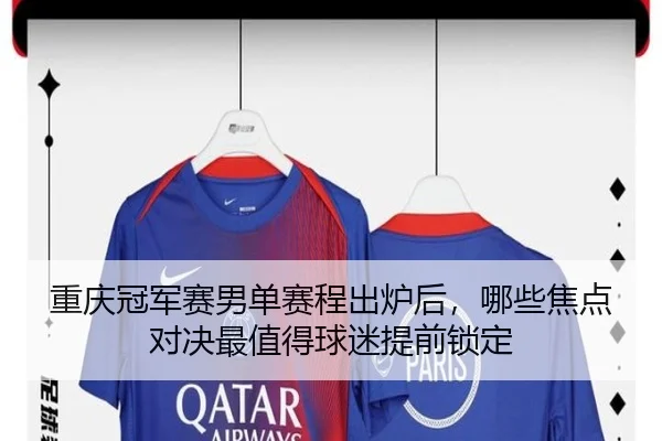 重庆冠军赛男单赛程出炉后，哪些焦点对决最值得球迷提前锁定 | bet365 Sportsbook